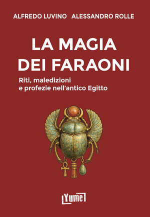 La magia dei faraoni. Riti, maledizioni e profezie nell’antico Egitto