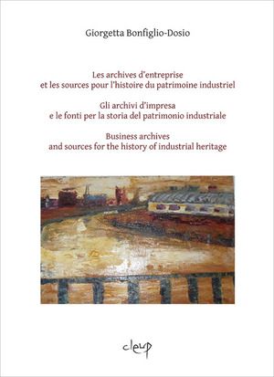 Les archives d’entreprise et les sources pour l'histoire du patrimoine industriel-Gli archivi d'impresa e le fonti per la storia del patrimonio industriale-Business archives and sources for the history of industrial heritage. Ediz. multilingue