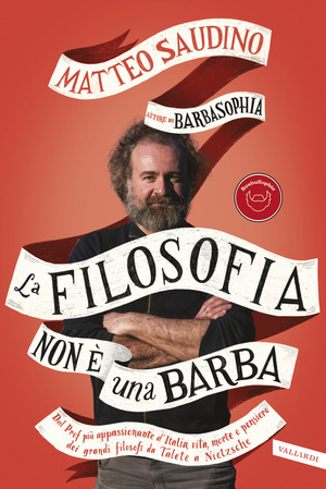 La filosofia non è una barba. Dal prof più appassionante d'Italia vita, morte e pensiero dei grandi filosofi da Talete a Nietzsche