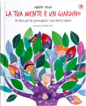 La tua mente è un giardino. Un libro per far germogliare i tuoi diversi talenti. Ediz. a colori