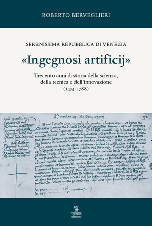 «Ingegnosi artificij». Serenissima Repubblica di Venezia. Trecento anni di storia della scienza, della tecnica e dell’innovazione (1474-1788)