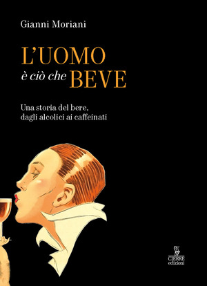 L' uomo è ciò che beve. Una storia del bere, dagli alcolici ai caffeinati. Ediz. a colori