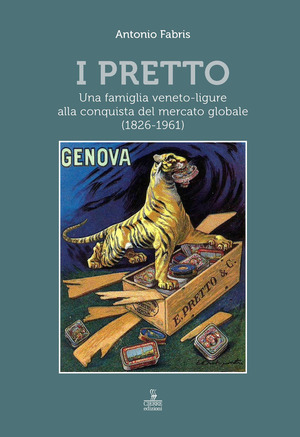 I Pretto. Una famiglia veneto-ligure alla conquista del mercato globale (1826-1961)