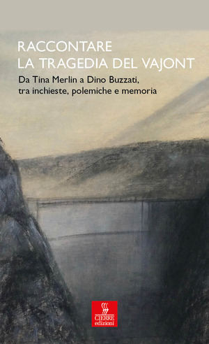 Raccontare la tragedia del Vajont. Da Tina Merlin a Dino Buzzati, tra inchieste, polemiche e memoria