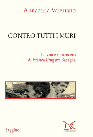 Contro tutti i muri. La vita e il pensiero di Franca Ongaro Basaglia Contro tutti i muri. La vita e il pensiero di Franca Ongaro Basaglia