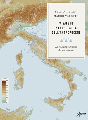 Viaggio nell’Italia dell’Antropocene. La geografia visionaria del nostro futuro