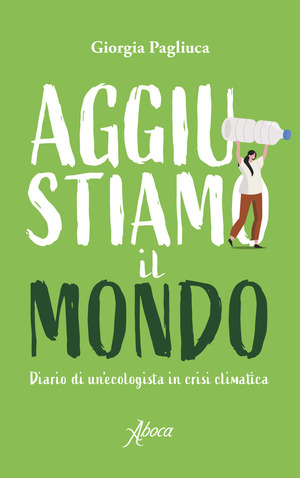 Aggiustiamo il mondo. Diario di un'ecologista in crisi climatica Aggiustiamo il mondo. Diario di un'ecologista in crisi climatica