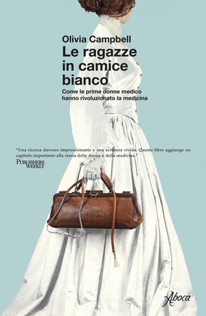Le ragazze in camice bianco. Come le prime donne medico hanno rivoluzionato la medicina Le ragazze in camice bianco. Come le prime donne medico hanno rivoluzionato la medicina
