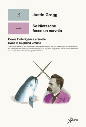 Se Nietzsche fosse un narvalo. Come l’intelligenza animale svela la stupidità umana Se Nietzsche fosse un narvalo. Come l’intelligenza animale svela la stupidità umana