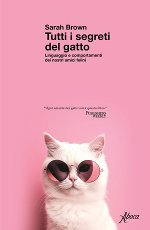 Tutti i segreti del gatto. Linguaggio e comportamenti dei nostri amici felini Tutti i segreti del gatto. Linguaggio e comportamenti dei nostri amici felini