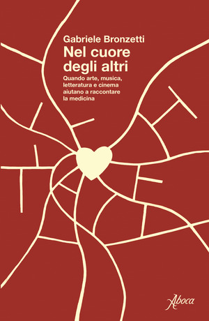 Nel cuore degli altri. Quando arte, musica, letteratura e cinema aiutano a raccontare la medicina Nel cuore degli altri. Quando arte, musica, letteratura e cinema aiutano a raccontare la medicina