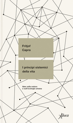 I principi sistemici della vita. Idee sulla natura e sull'ecologia umana I principi sistemici della vita. Idee sulla natura e sull'ecologia umana