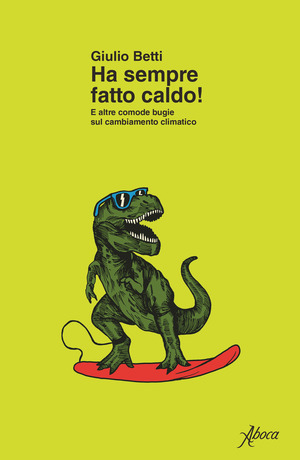 Ha sempre fatto caldo! E altre comode bugie sul cambiamento climatico Ha sempre fatto caldo! E altre comode bugie sul cambiamento climatico
