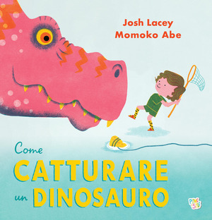 Come catturare un dinosauro. Ediz. a colori