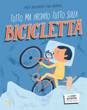 Tutto, ma proprio tutto sulla bicicletta. Ediz. a colori