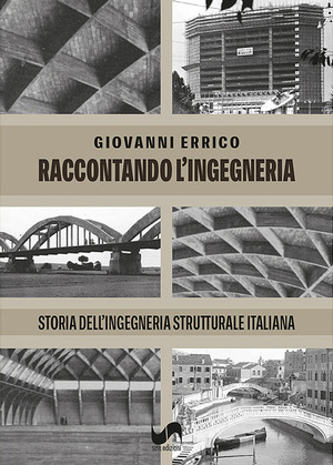Raccontando l'ingegneria. Storia dell'ingegneria strutturale italiana. Ediz. illustrata