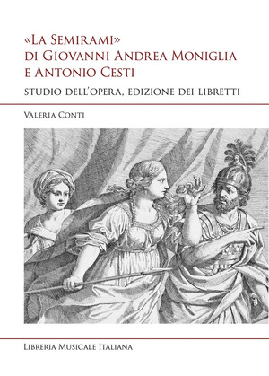 «La Semirami» di Giovanni Andrea Moniglia e Antonio Cesti. Studio dell’opera, edizione dei libretti