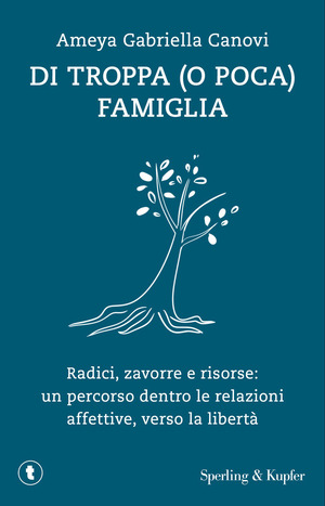 Di troppa (o poca) famiglia. Radici, zavorre e risorse: un percorso dentro le relazioni affettive, verso la libertà