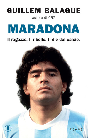 Maradona. Il ragazzo. Il ribelle. Il dio del calcio
