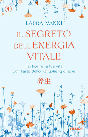Il segreto dell'energia vitale. Fai fiorire la tua vita con l’arte dello yangsheng cinese