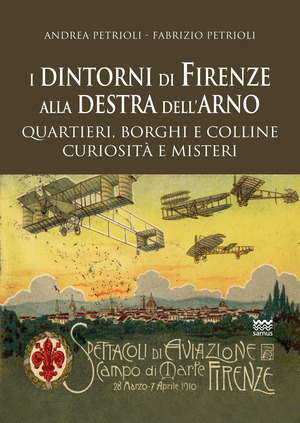 I dintorni di Firenze alla destra dell’Arno. Quartieri, borghi, colline, curiosità e misteri