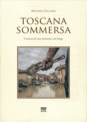 Toscana sommersa. Cronaca di una resistenza nel fango