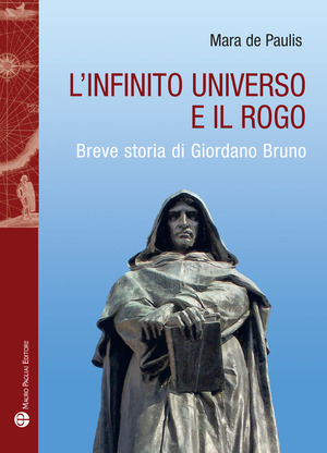 L' infinito universo e il rogo. Breve storia di Giordano Bruno
