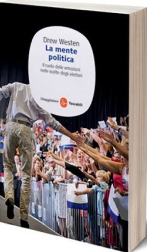 La mente politica. Il ruolo delle emozioni nelle scelte degli elettori