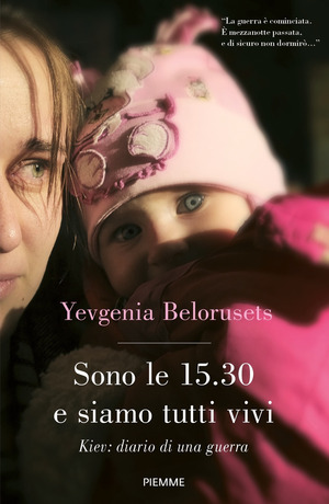 Sono le 15.30 e siamo tutti vivi. Kiev: diario di una guerra Sono le 15.30 e siamo tutti vivi. Kiev: diario di una guerra