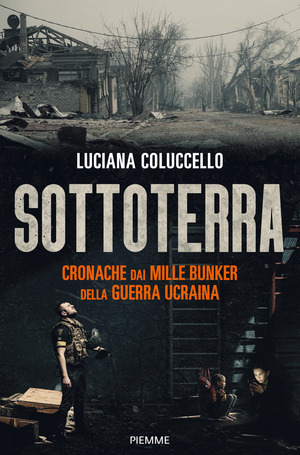 Sottoterra. Cronache dai mille bunker della guerra ucraina Sottoterra. Cronache dai mille bunker della guerra ucraina