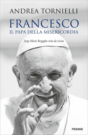 Francesco. Il papa della misericordia. Jorge Mario Bergoglio visto da vicino