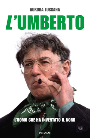 L' Umberto. L'uomo che ha inventato il Nord