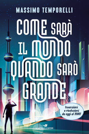 Come sarà il mondo quando sarò grande. Invenzioni e rivoluzioni da oggi al 2080! Come sarà il mondo quando sarò grande. Invenzioni e rivoluzioni da oggi al 2080!