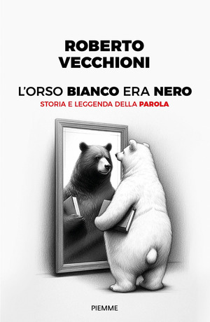 L' orso bianco era nero. Storia e leggenda della parola L' orso bianco era nero. Storia e leggenda della parola