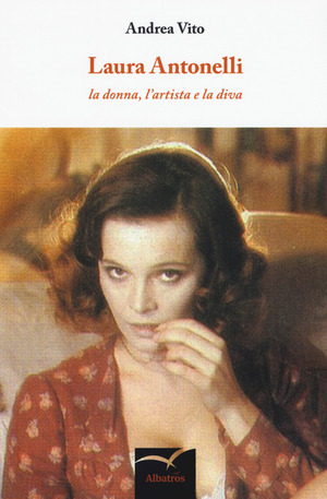 Laura Antonelli. La donna, l'artista e la diva