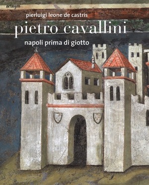 Pietro Cavallini. Napoli prima di Giotto. Ediz. illustrata