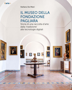 Il museo della Fondazione Pagliara. Storia di una raccolta d'arte dalla «tradizione» alle tecnologie digitali. Nuova ediz.