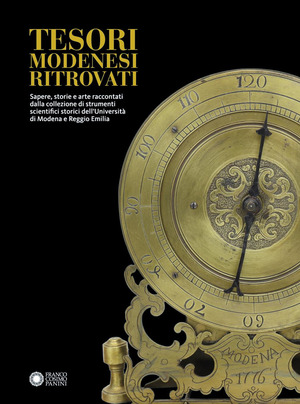 Tesori modenesi ritrovati. Sapere, storie e arte raccontati dalla collezione di strumenti scientifici storici dell'Università di Modena e Reggio Emilia