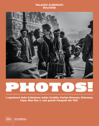 Photos! I capolavori della Collezione Julian Castilla: Cartier-Bresson, Doisneau, Capa, Man Ray e i più grandi fotografi del ?900. Ediz. illustrata