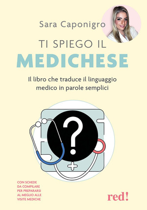 Ti spiego il medichese. Il libro che traduce il linguaggio medico in parole semplici