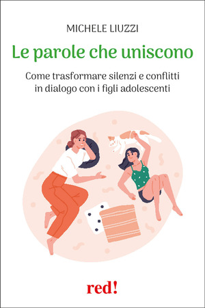 Le parole che uniscono. Come trasformare silenzi e conflitti in dialogo con i figli adolescenti