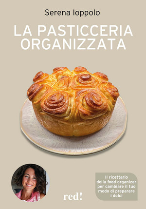 La pasticceria organizzata. Il ricettario della food organizer per cambiare il tuo modo di preparare i dolci. Ediz. a colori
