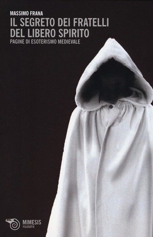 Il segreto dei Fratelli del Libero Spirito. Pagine di esoterismo medievale