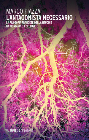 L' antagonista necessario. La filosofia francese dell'abitudine da Montaigne a Deleuze