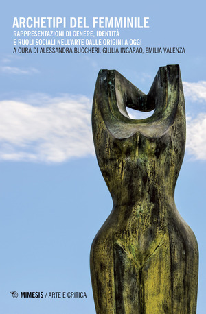 Archetipi del femminile. Rappresentazioni di genere, identità e ruoli sociali nell'arte dalle origini a oggi Archetipi del femminile. Rappresentazioni di genere, identità e ruoli sociali nell'arte dalle origini a oggi