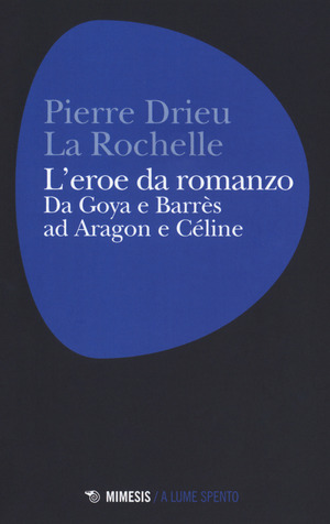 L' eroe da romanzo: da Goya e Barrès ad Aragon e Céline