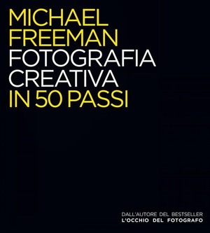 Fotografia creativa in 50 passi. Ediz. illustrata