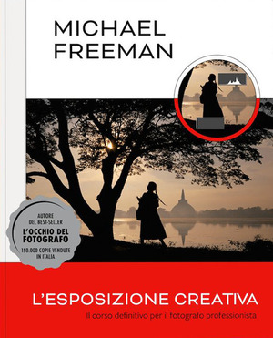 L' esposizione creativa. Il corso definitivo per il fotografo professionista