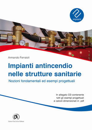 Impianti antincendio nelle strutture sanitarie. Nozioni fondamentali ed esempi progettuali. Con CD-ROM
