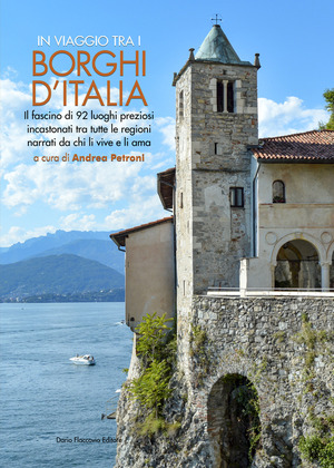 In viaggio tra i borghi d'Italia. Il fascino di 92 luoghi preziosi incastonati tra tutte le regioni, narrati da chi li vive e li ama In viaggio tra i borghi d'Italia. Il fascino di 92 luoghi preziosi incastonati tra tutte le regioni, narrati da chi li vive e li ama